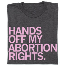 Load image into Gallery viewer, Hands Off My Abortion Rights Shirt