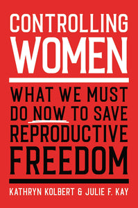 ON SALE! Controlling Women: What We Must Do Now to Save Reproductive Freedom